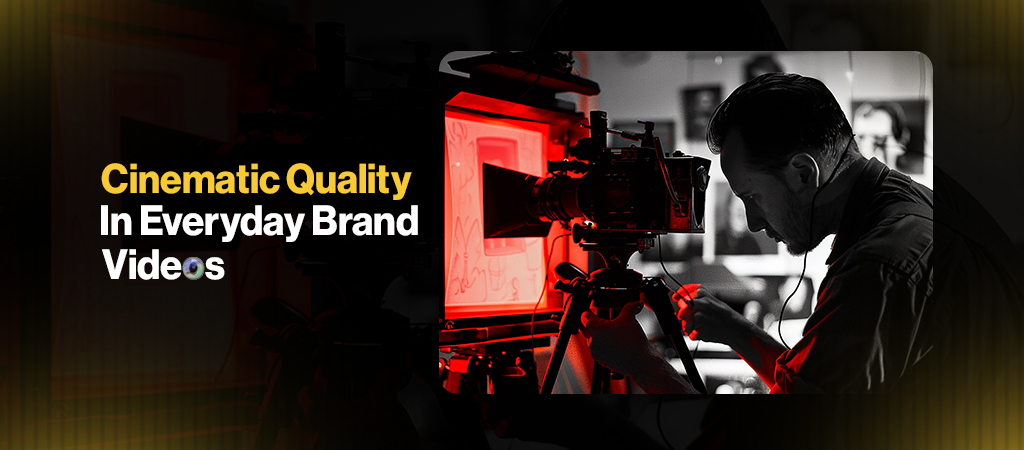 Cinematic Quality In Everyday Brand Videos
